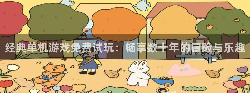 杏宇娱乐登录官网：经典单机游戏免费试玩：畅享数十年的冒险与乐